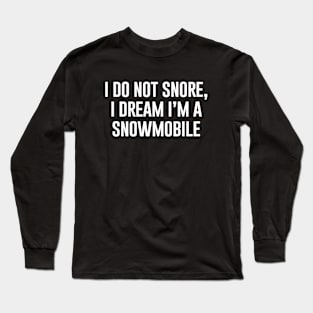 I Do Not Snore I Dream I'm A Snowmobile Long Sleeve T-Shirt